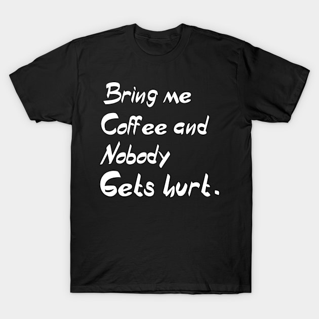 BRING ME COFFEE AND NOBODY GET HURT T-Shirt by Edeno90